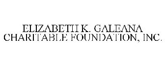 ELIZABETH K. GALEANA CHARITABLE FOUNDATION, INC.