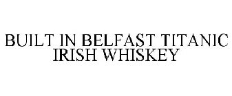 BUILT IN BELFAST TITANIC IRISH WHISKEY