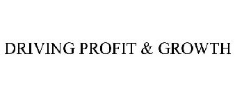 DRIVING PROFIT & GROWTH