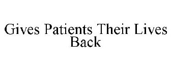 GIVES PATIENTS THEIR LIVES BACK