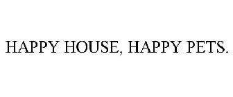 HAPPY HOUSE, HAPPY PETS.