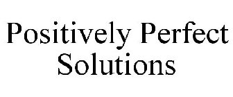 POSITIVELY PERFECT SOLUTIONS