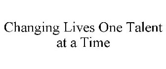 CHANGING LIVES ONE TALENT AT A TIME