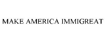 MAKE AMERICA IMMIGREAT