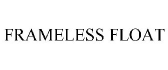 FRAMELESS FLOAT