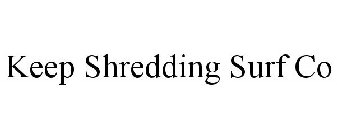 KEEP SHREDDING SURF CO