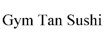 GYM TAN SUSHI