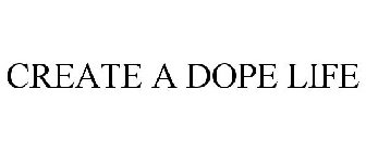 CREATE A DOPE LIFE