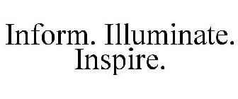 INFORM. ILLUMINATE. INSPIRE.