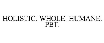 HOLISTIC. WHOLE. HUMANE. PET.