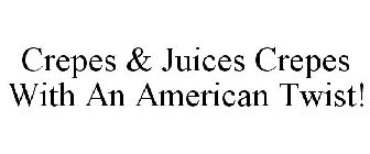 CREPES & JUICES CREPES WITH AN AMERICANTWIST!