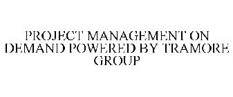 PROJECT MANAGEMENT ON DEMAND POWERED BYTRAMORE GROUP