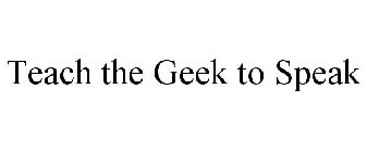 TEACH THE GEEK TO SPEAK