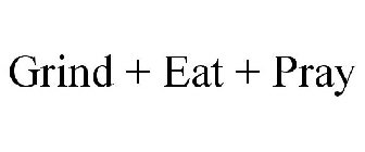 GRIND + EAT + PRAY