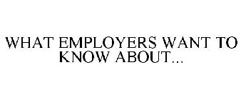 WHAT EMPLOYERS WANT TO KNOW ABOUT...