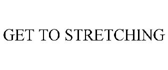 GET TO STRETCHING