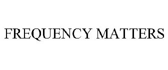 FREQUENCY MATTERS