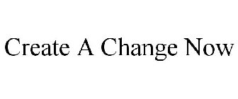 CREATE A CHANGE NOW