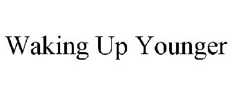 WAKING UP YOUNGER