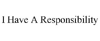 I HAVE A RESPONSIBILITY