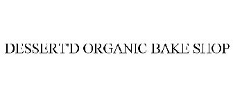 DESSERT'D ORGANIC BAKE SHOP