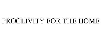 PROCLIVITY FOR THE HOME