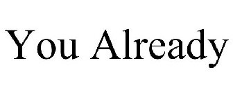 YOU ALREADY