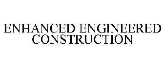 ENHANCED ENGINEERED CONSTRUCTION