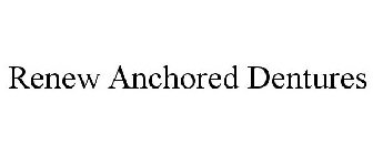 RENEW ANCHORED DENTURES