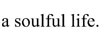 A SOULFUL LIFE.