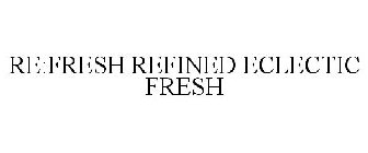 RE:FRESH REFINED ECLECTIC FRESH