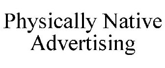 PHYSICALLY NATIVE ADVERTISING