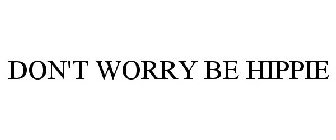 DON'T WORRY BE HIPPIE