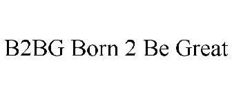 B2BG BORN 2 BE GREAT