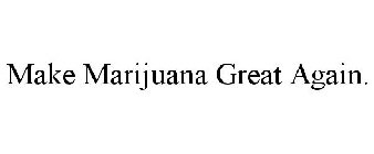 MAKE MARIJUANA GREAT AGAIN.