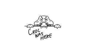 CROC WAS HERE