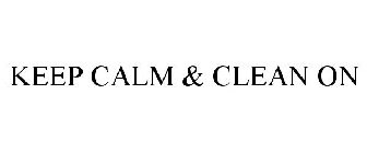 KEEP CALM & CLEAN ON