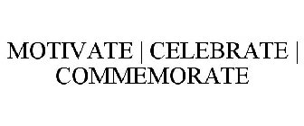 MOTIVATE | CELEBRATE | COMMEMORATE