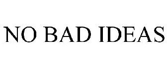NO BAD IDEAS