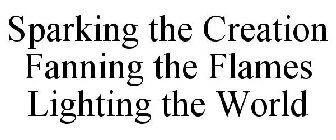 SPARKING THE CREATION FANNING THE FLAMES LIGHTING THE WORLD