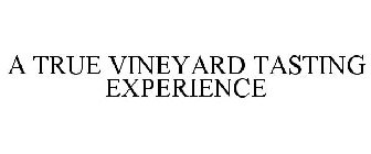 A TRUE VINEYARD TASTING EXPERIENCE