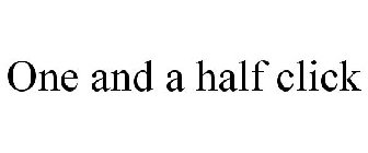 ONE AND A HALF CLICK