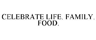 CELEBRATE LIFE. FAMILY. FOOD.