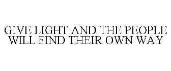 GIVE LIGHT AND THE PEOPLE WILL FIND THEIR OWN WAY