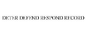 DETER DEFEND RESPOND RECORD