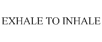 EXHALE TO INHALE
