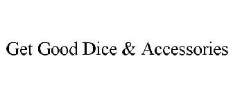 GET GOOD DICE & ACCESSORIES