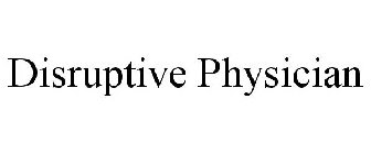 DISRUPTIVE PHYSICIAN