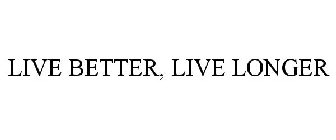 LIVE BETTER, LIVE LONGER