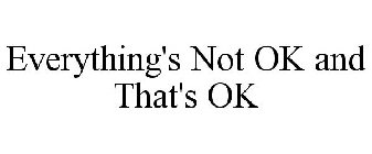 EVERYTHING'S NOT OK AND THAT'S OK